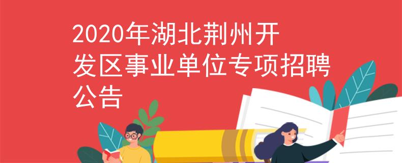 2020年湖北荊州開發(fā)區(qū)事業(yè)單位專項招聘公告