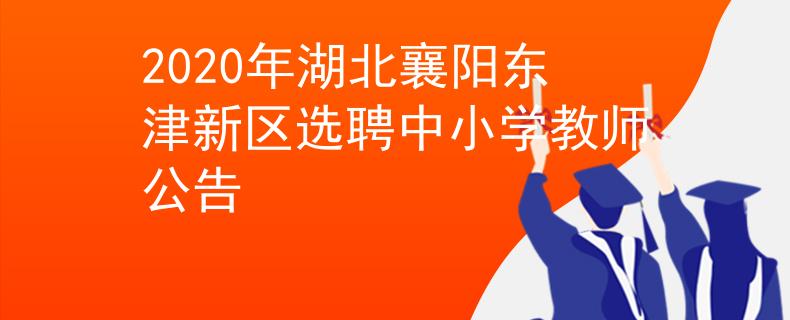 2020年湖北襄陽(yáng)東津新區(qū)選聘中小學(xué)教師公告