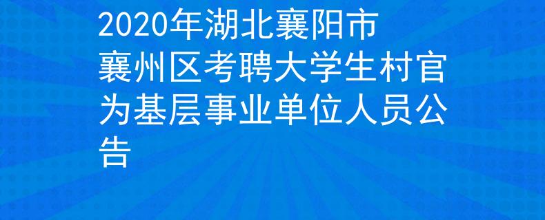 2020年湖北襄陽(yáng)市襄州區(qū)考聘大學(xué)生村官為基層事業(yè)單位人員公告