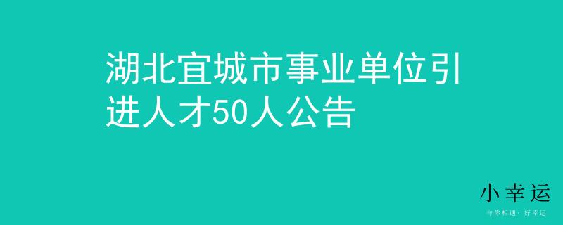 湖北宜城市事業(yè)單位引進人才50人公告