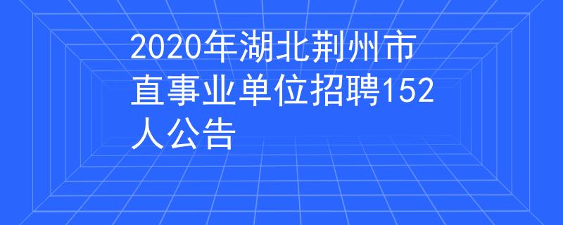 2020年湖北荊州市直事業(yè)單位招聘152人公告