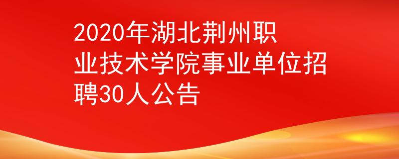 2020年湖北荊州職業(yè)技術(shù)學(xué)院事業(yè)單位招聘30人公告