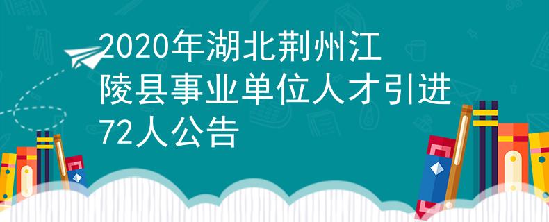 2020年湖北荊州江陵縣事業(yè)單位人才引進(jìn)72人公告