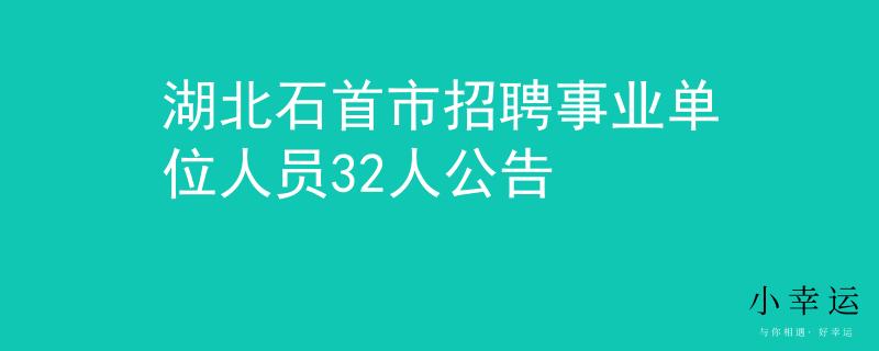 湖北石首市招聘事業(yè)單位人員32人公告