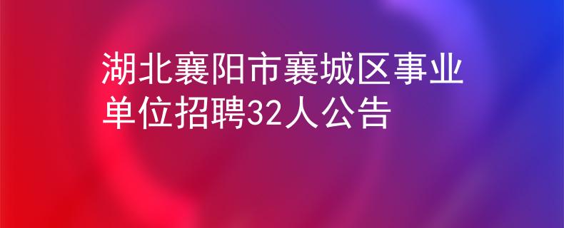 湖北襄陽市襄城區(qū)事業(yè)單位招聘32人公告