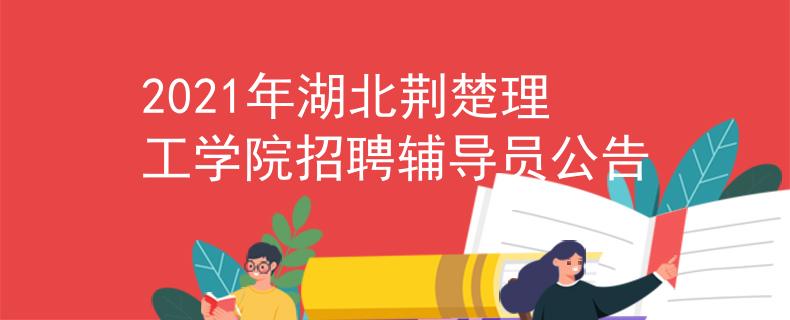 2021年湖北荊楚理工學(xué)院招聘輔導(dǎo)員公告