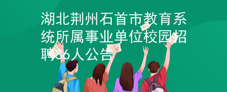 湖北荊州石首市教育系統(tǒng)所屬事業(yè)單位校園招聘36人公告