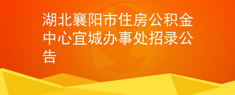 湖北襄陽市住房公積金中心宜城辦事處招錄公告