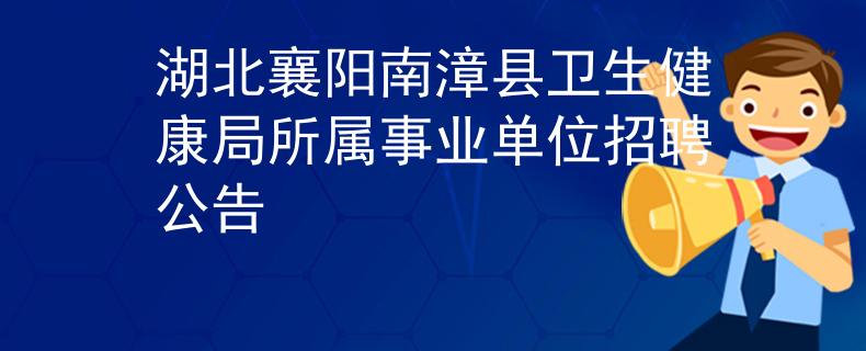湖北襄陽南漳縣衛(wèi)生健康局所屬事業(yè)單位招聘公告