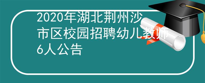 2020年湖北荊州沙市區(qū)校園招聘幼兒教師6人公告
