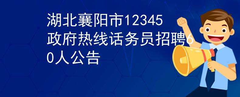 湖北襄陽市12345政府熱線話務(wù)員招聘60人公告