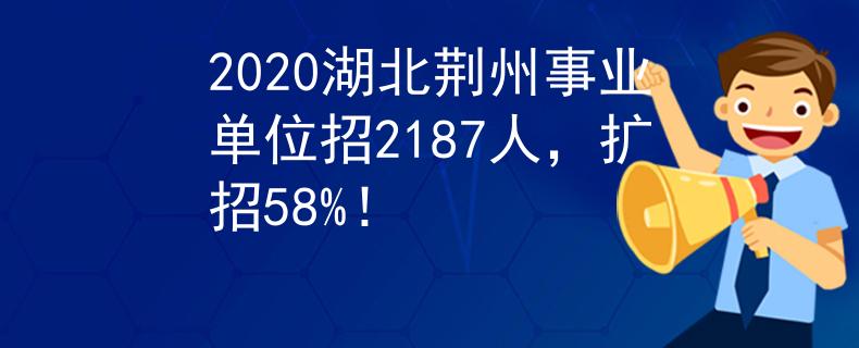 2020湖北荊州事業(yè)單位招2187人，擴招58%！