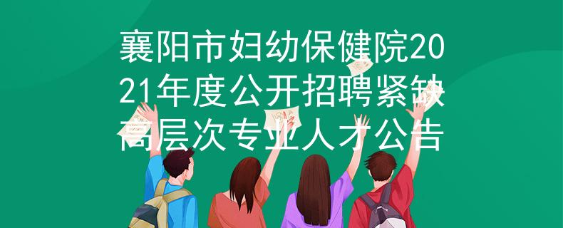 襄陽市婦幼保健院2021年度公開招聘緊缺高層次專業(yè)人才公告