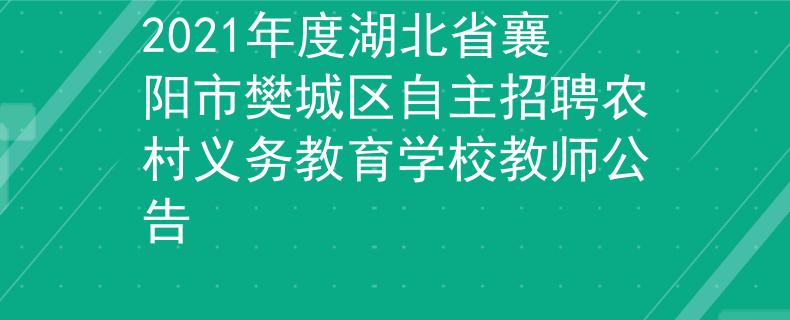 2021年度湖北省襄陽市樊城區(qū)自主招聘農(nóng)村義務(wù)教育學(xué)校教師公告