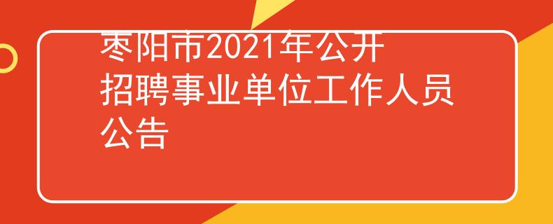 棗陽(yáng)市2021年公開招聘事業(yè)單位工作人員公告