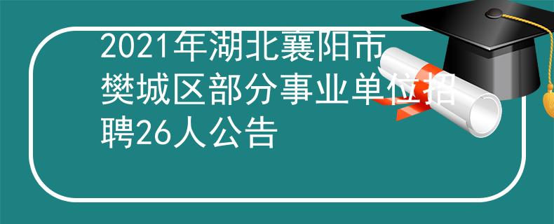2021年湖北襄陽(yáng)市樊城區(qū)部分事業(yè)單位招聘26人公告