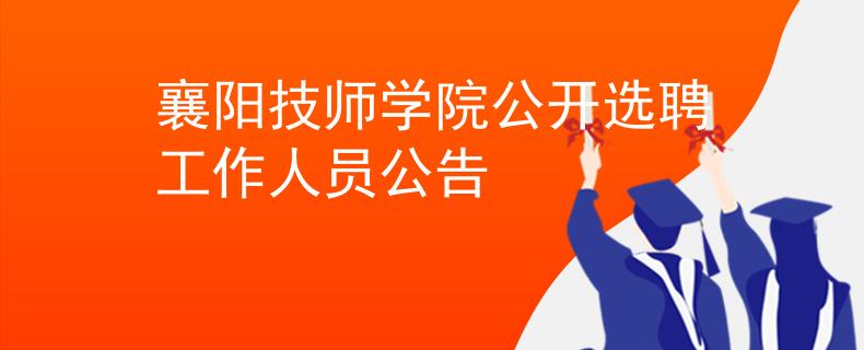 襄陽(yáng)技師學(xué)院公開選聘工作人員公告