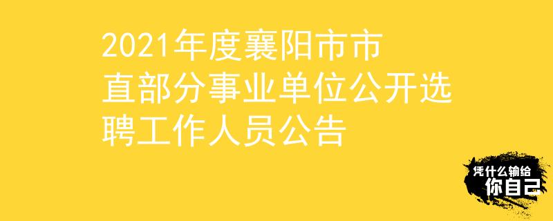 2021年度襄陽(yáng)市市直部分事業(yè)單位公開選聘工作人員公告