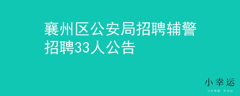襄州區(qū)公安局招聘輔警招聘33人公告