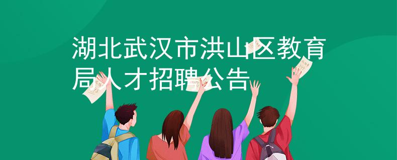 湖北武漢市洪山區(qū)教育局人才招聘公告