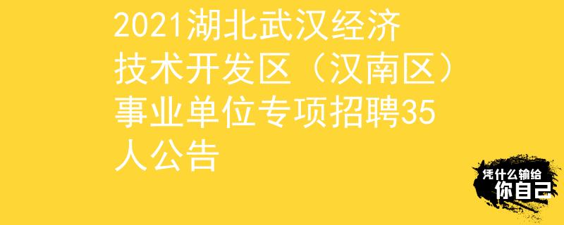 2021湖北武漢經(jīng)濟(jì)技術(shù)開發(fā)區(qū)（漢南區(qū)）事業(yè)單位專項招聘35人公告