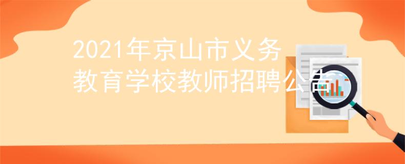 2021年京山市義務(wù)教育學(xué)校教師招聘公告