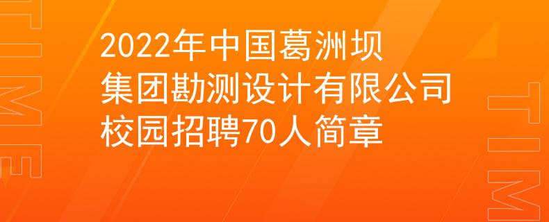 2022年中國葛洲壩集團勘測設(shè)計有限公司校園招聘70人簡章