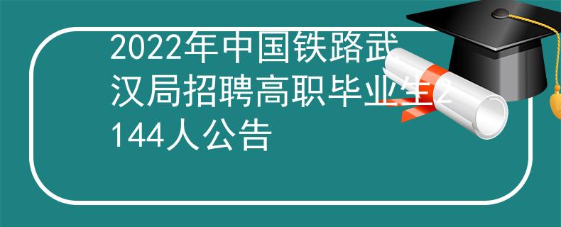 2022年中國鐵路武漢局招聘高職畢業(yè)生2144人公告