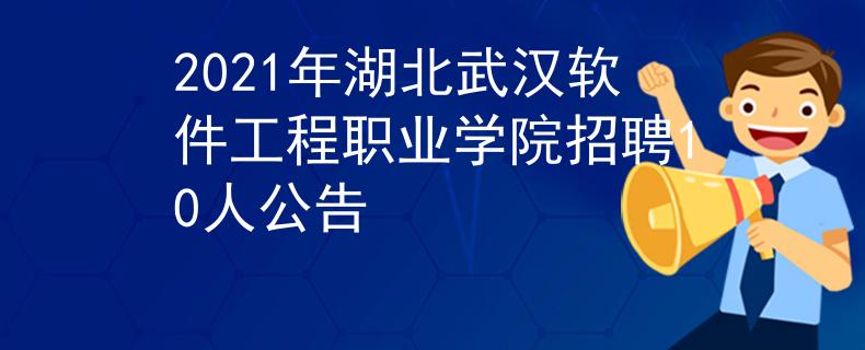 2021年湖北武漢軟件工程職業(yè)學(xué)院招聘10人公告