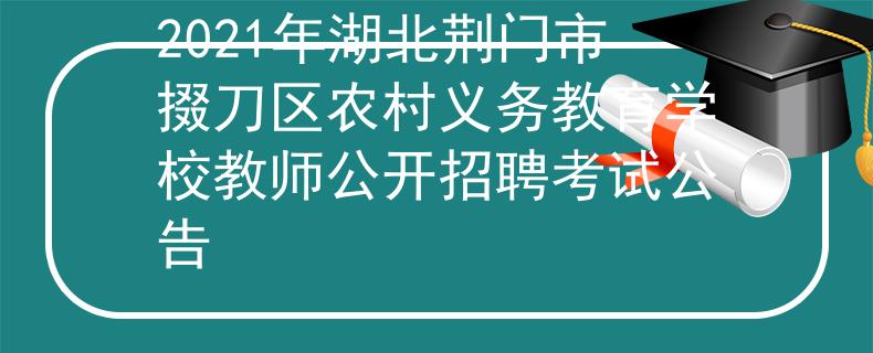2021年湖北荊門市掇刀區(qū)農(nóng)村義務(wù)教育學(xué)校教師公開(kāi)招聘考試公告