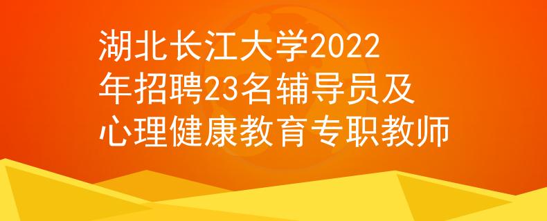 湖北長江大學2022年招聘23名輔導員及心理健康教育專職教師