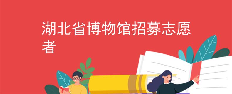 湖北省博物館招募志愿者