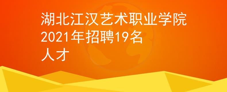 湖北江漢藝術(shù)職業(yè)學(xué)院2021年招聘19名人才
