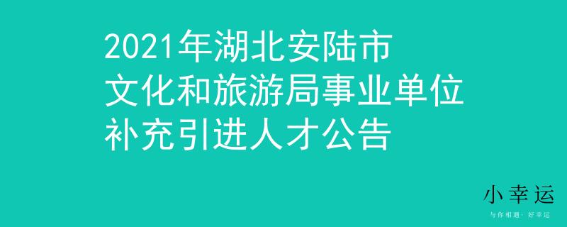2021年湖北安陸市文化和旅游局事業(yè)單位補(bǔ)充引進(jìn)人才公告
