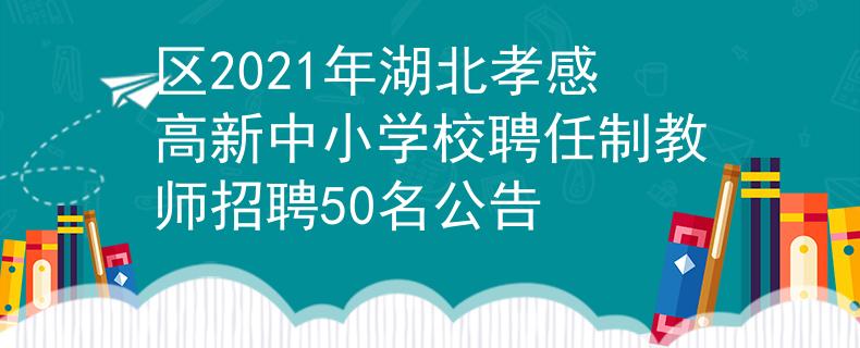區(qū)2021年湖北孝感高新中小學(xué)校聘任制教師招聘50名公告