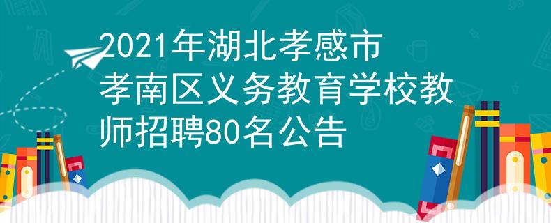 2021年湖北孝感市孝南區(qū)義務(wù)教育學(xué)校教師招聘80名公告