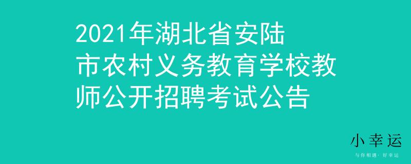 2021年湖北省安陸市農(nóng)村義務(wù)教育學(xué)校教師公開招聘考試公告