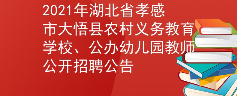 2021年湖北省孝感市大悟縣農(nóng)村義務(wù)教育學(xué)校、公辦幼兒園教師公開招聘公告