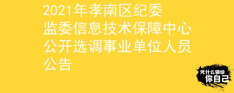 2021年孝南區(qū)紀(jì)委監(jiān)委信息技術(shù)保障中心公開選調(diào)事業(yè)單位人員公告