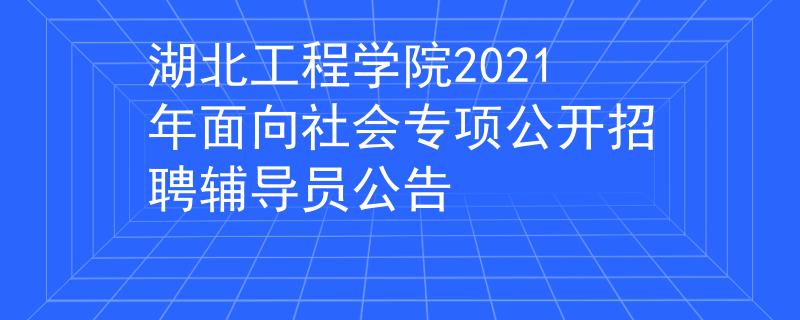 湖北工程學(xué)院2021年面向社會(huì)專(zhuān)項(xiàng)公開(kāi)招聘輔導(dǎo)員公告