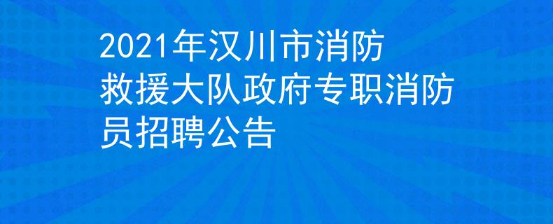 2021年漢川市消防救援大隊(duì)政府專(zhuān)職消防員招聘公告
