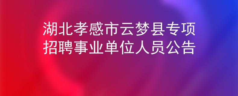 湖北孝感市云夢(mèng)縣專項(xiàng)招聘事業(yè)單位人員公告