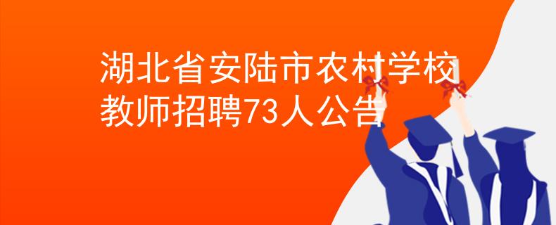 湖北省安陸市農(nóng)村學(xué)校教師招聘73人公告