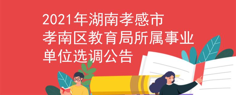 2021年湖南孝感市孝南區(qū)教育局所屬事業(yè)單位選調(diào)公告