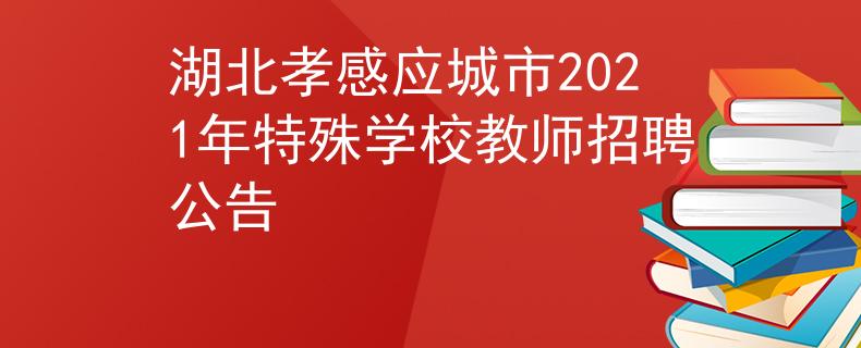 湖北孝感應(yīng)城市2021年特殊學(xué)校教師招聘公告