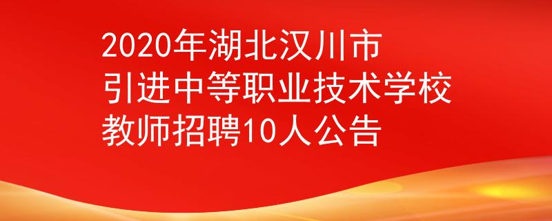 2020年湖北漢川市引進(jìn)中等職業(yè)技術(shù)學(xué)校教師招聘10人公告