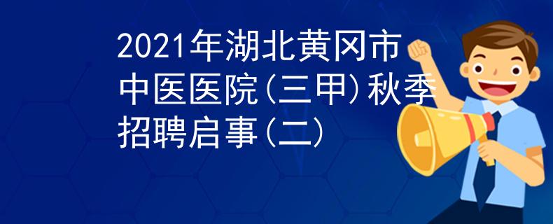 2021年湖北黃岡市中醫(yī)醫(yī)院(三甲)秋季招聘啟事(二)