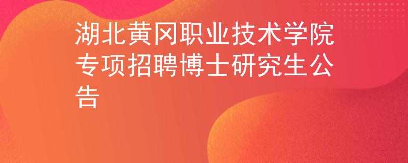 湖北黃岡職業(yè)技術(shù)學(xué)院專項招聘博士研究生公告