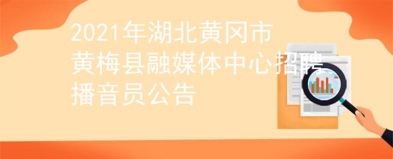 2021年湖北黃岡市黃梅縣融媒體中心招聘播音員公告
