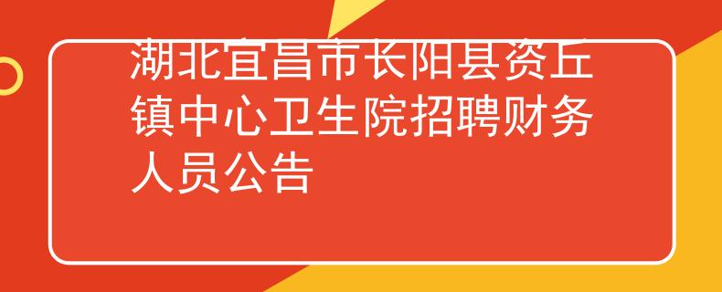 湖北宜昌市長陽縣資丘鎮(zhèn)中心衛(wèi)生院招聘財務(wù)人員公告